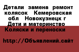 Детали, замена, ремонт колясок - Кемеровская обл., Новокузнецк г. Дети и материнство » Коляски и переноски   